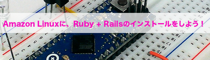 Amazon Linuxに、Ruby + Railsのインストールをしよう!
