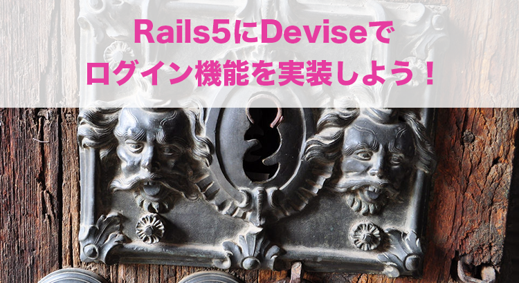 Ruby on Rails5にdevise（gem）でログイン機能を実装｜Webサービスを開発しよう！STEP21 #Rails #devise