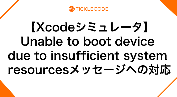 【Xcodeシミュレータ】Unable to boot device due to insufficient system resourcesメッセージへの対応